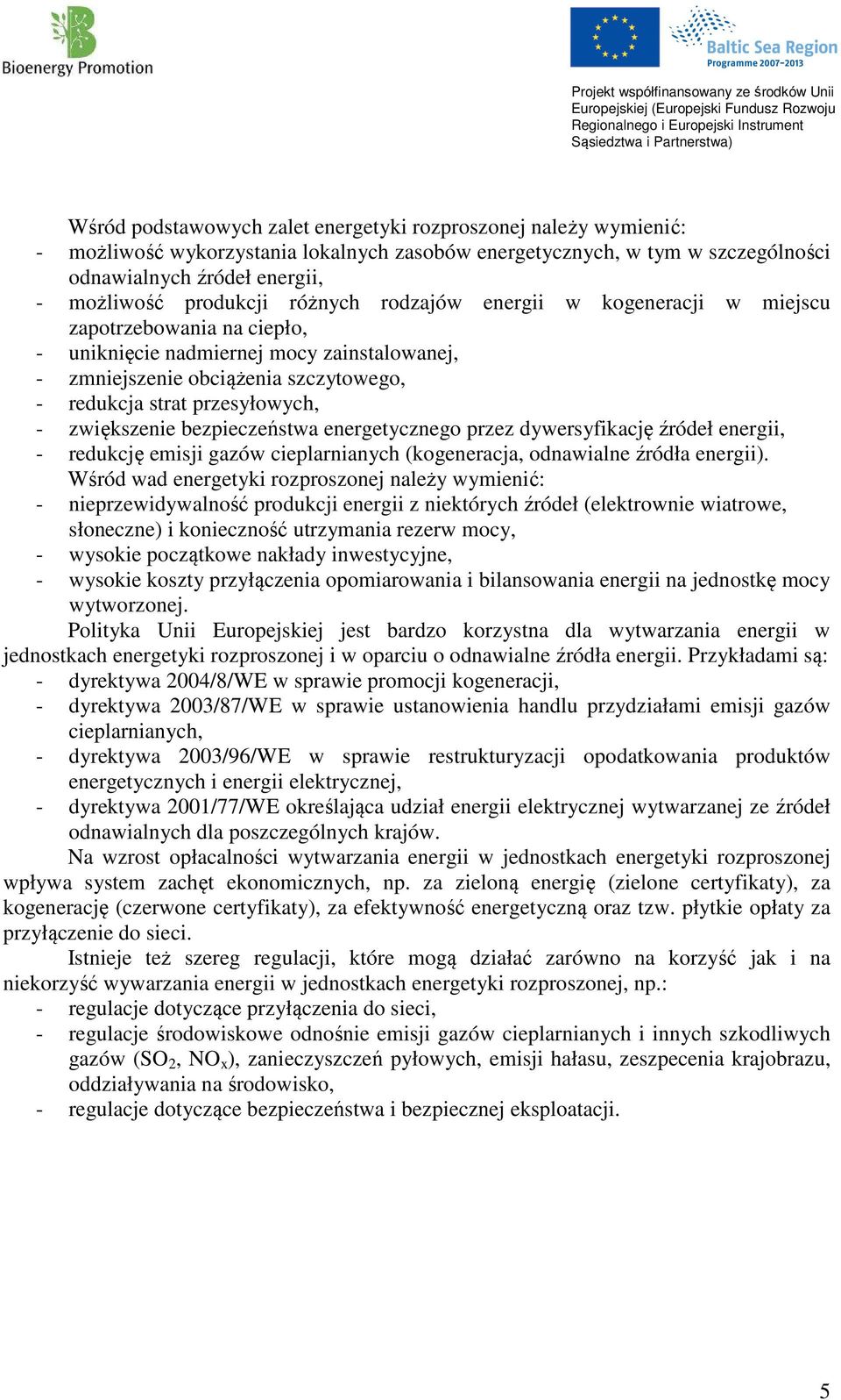 zwiększenie bezpieczeństwa energetycznego przez dywersyfikację źródeł energii, - redukcję emisji gazów cieplarnianych (kogeneracja, odnawialne źródła energii).