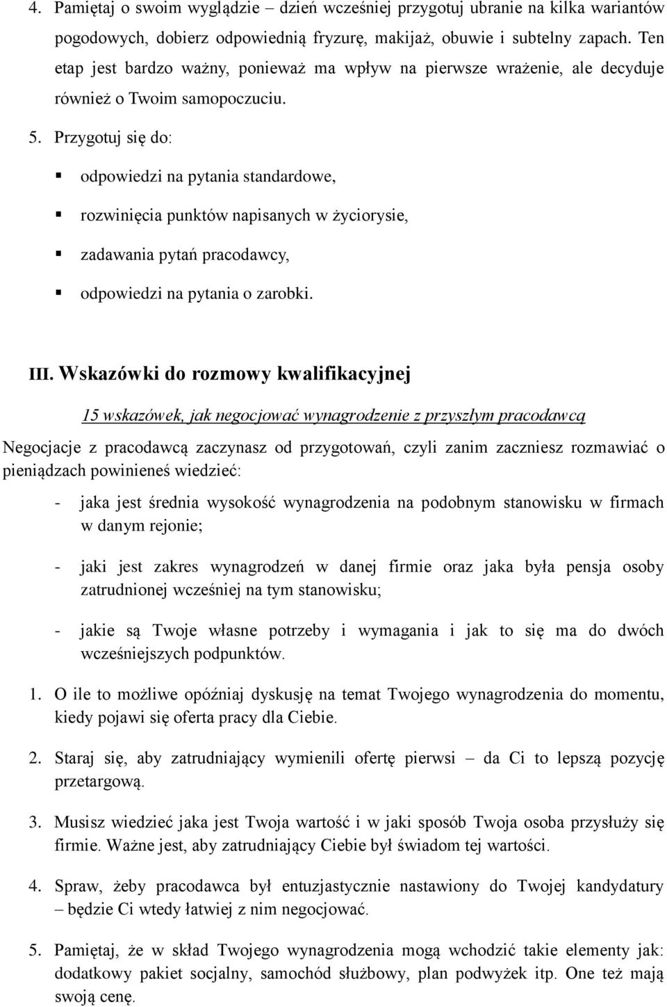 Przygotuj się do: odpowiedzi na pytania standardowe, rozwinięcia punktów napisanych w życiorysie, zadawania pytań pracodawcy, odpowiedzi na pytania o zarobki. III.
