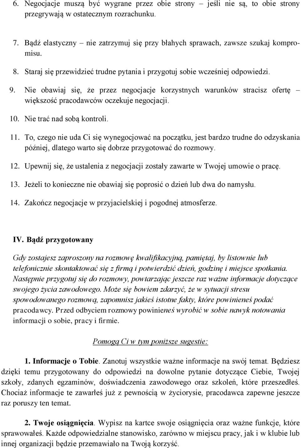 Nie obawiaj się, że przez negocjacje korzystnych warunków stracisz ofertę większość pracodawców oczekuje negocjacji. 10. Nie trać nad sobą kontroli. 11.