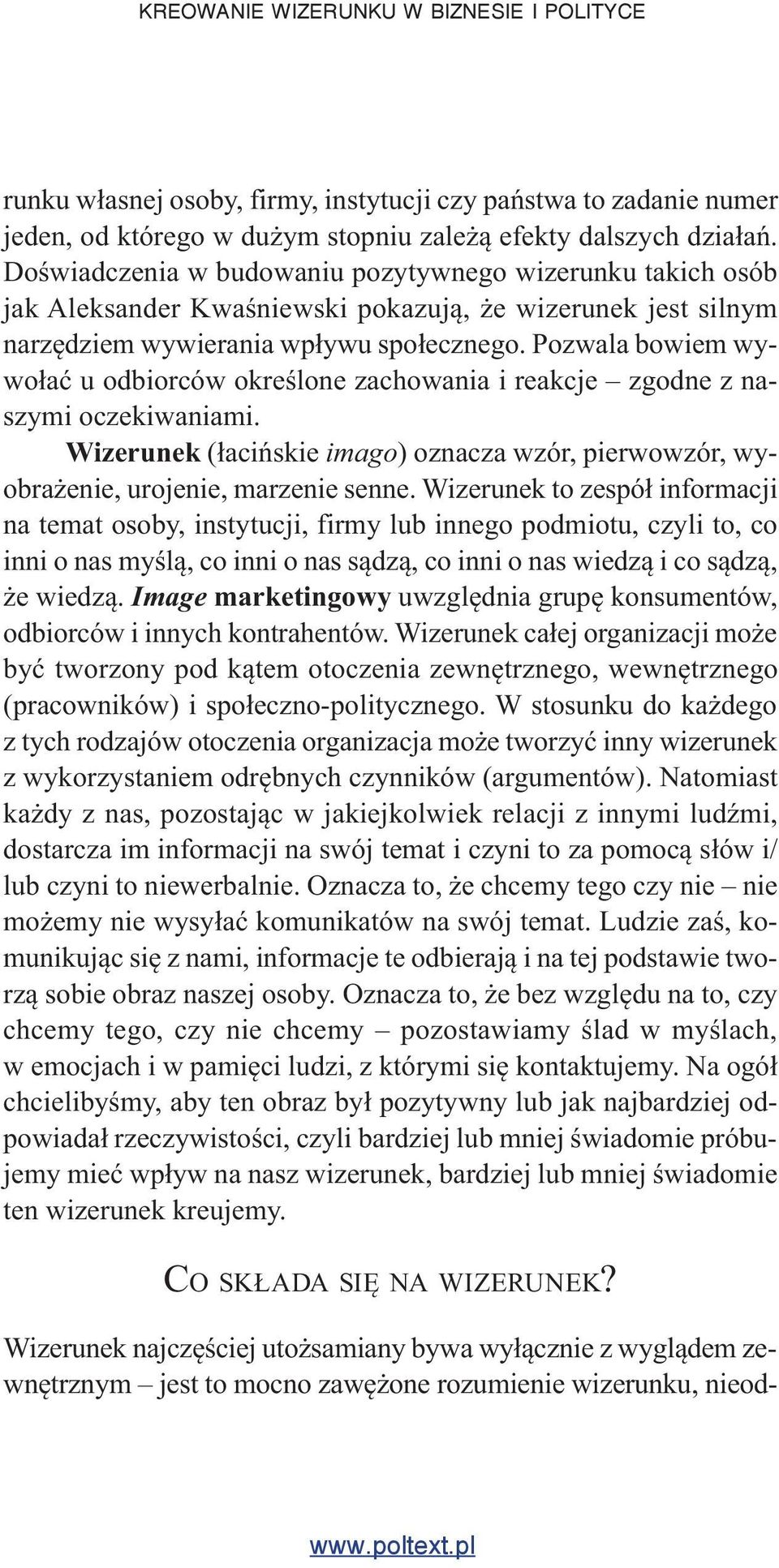 Pozwala bowiem wywołać u odbiorców określone zachowania i reakcje zgodne z naszymi oczekiwaniami. Wizerunek (łacińskie imago) oznacza wzór, pierwowzór, wyobrażenie, urojenie, marzenie senne.