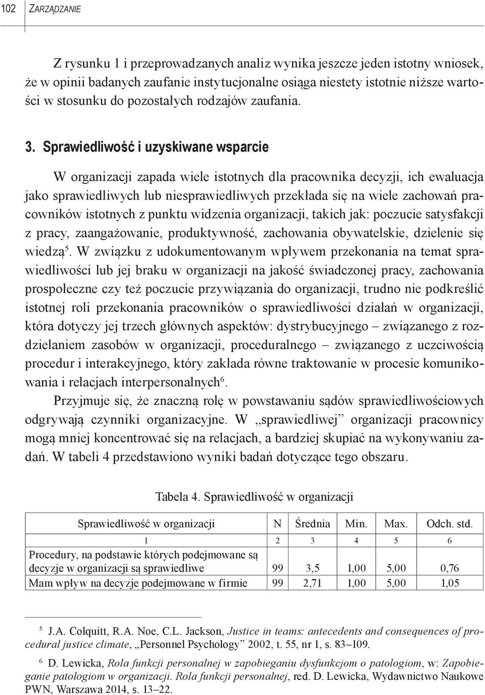 Sprawiedliwość i uzyskiwane wsparcie W organizacji zapada wiele istotnych dla pracownika decyzji, ich ewaluacja jako sprawiedliwych lub niesprawiedliwych przekłada się na wiele zachowań pracowników