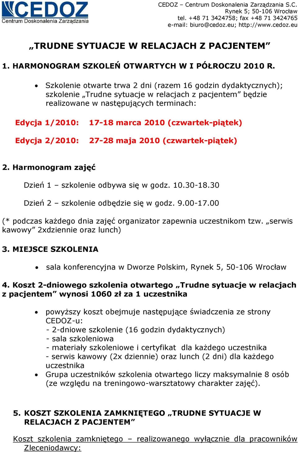 2010 (czwartek-piątek) 27-28 maja 2010 (czwartek-piątek) 2. Harmonogram zajęć Dzień 1 szkolenie odbywa się w godz. 10.30-18.30 Dzień 2 szkolenie odbędzie się w godz. 9.00-17.