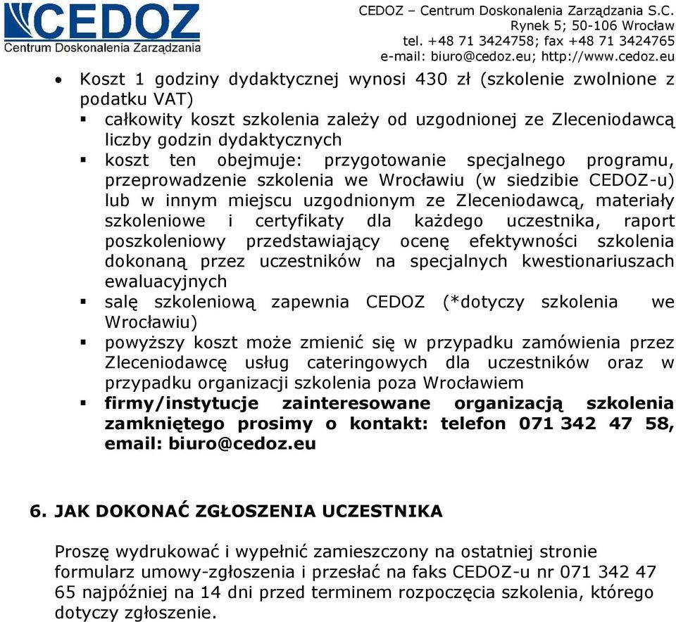 uczestnika, raport poszkoleniowy przedstawiający ocenę efektywności szkolenia dokonaną przez uczestników na specjalnych kwestionariuszach ewaluacyjnych salę szkoleniową zapewnia CEDOZ (*dotyczy