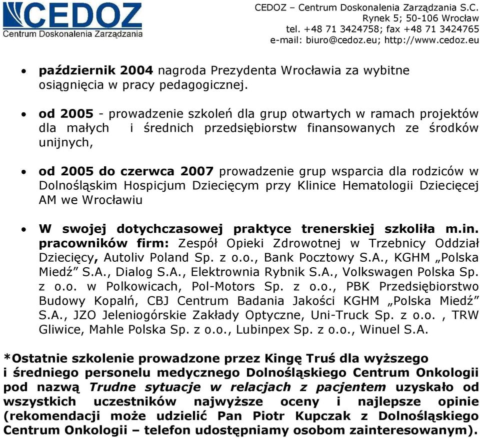 rodziców w Dolnośląskim Hospicjum Dziecięcym przy Klinice Hematologii Dziecięcej AM we Wrocławiu W swojej dotychczasowej praktyce trenerskiej szkoliła m.in. pracowników firm: Zespół Opieki Zdrowotnej w Trzebnicy Oddział Dziecięcy, Autoliv Poland Sp.