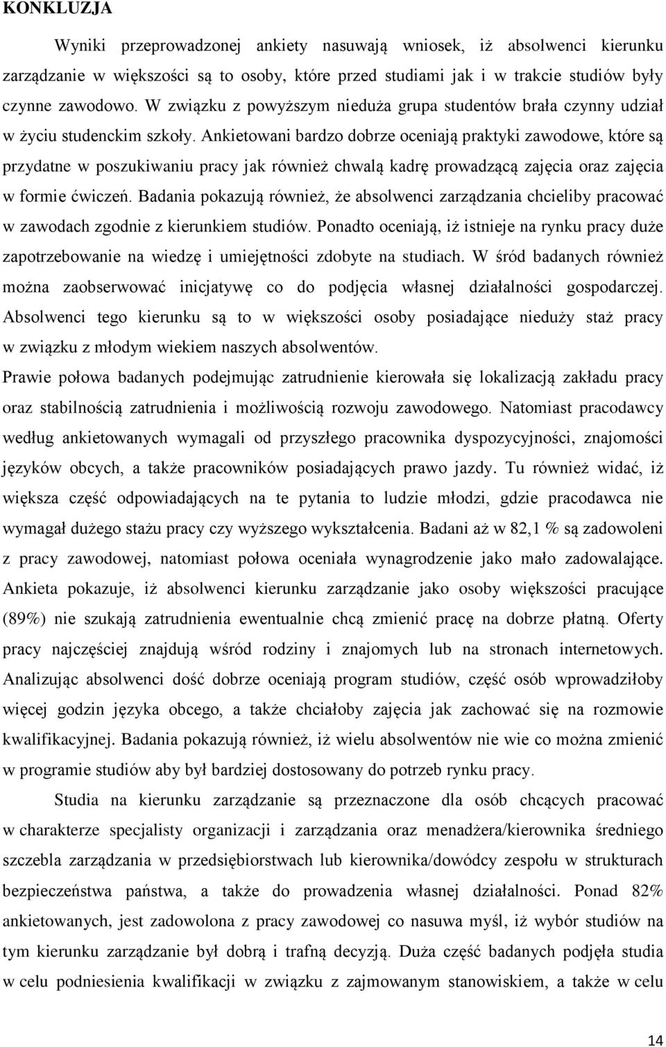 Ankietowani bardzo dobrze oceniają praktyki zawodowe, które są przydatne w poszukiwaniu pracy jak rówż chwalą kadrę prowadzącą zajęcia oraz zajęcia w formie ćwiczeń.