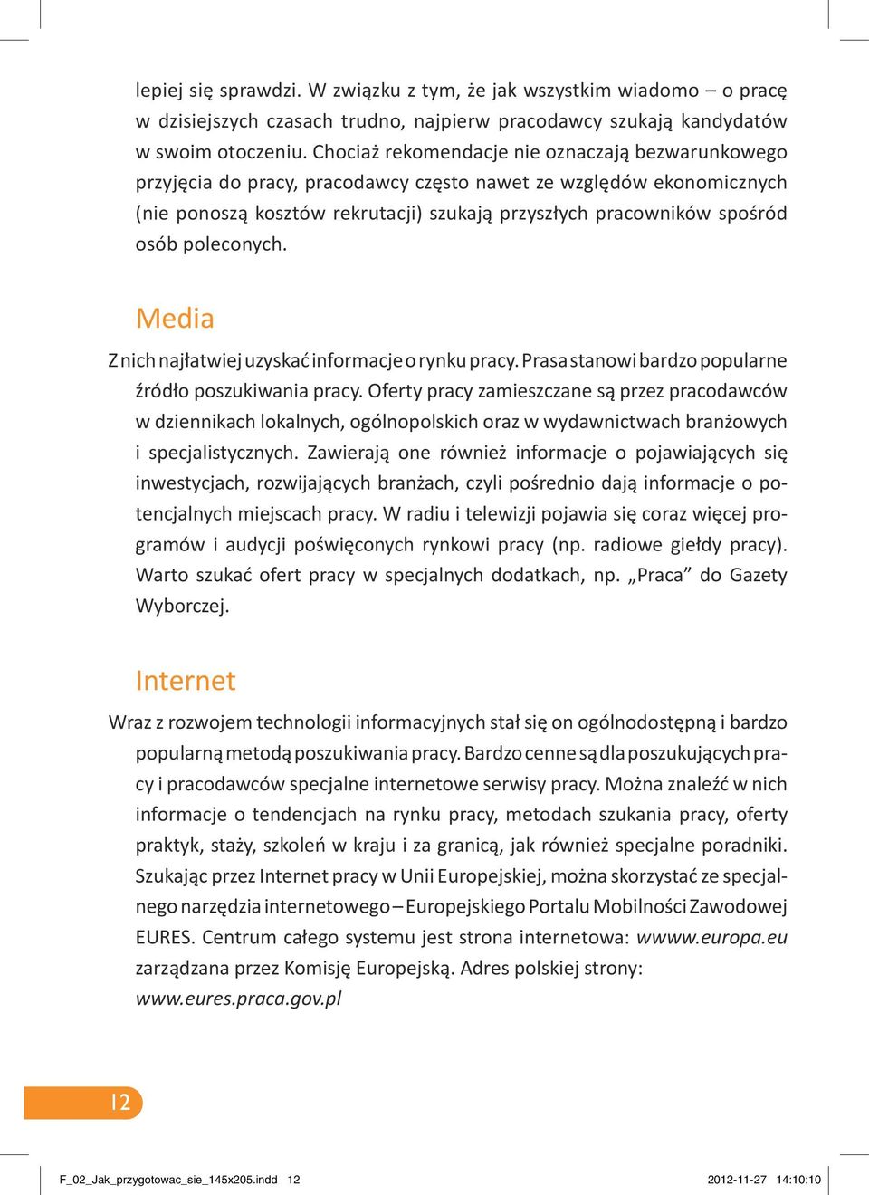 poleconych. Media Z nich najłatwiej uzyskać informacje o rynku pracy. Prasa stanowi bardzo popularne źródło poszukiwania pracy.