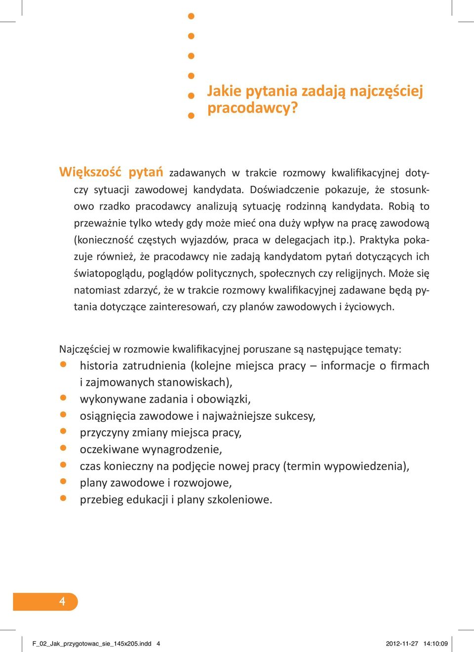 Robią to przeważnie tylko wtedy gdy może mieć ona duży wpływ na pracę zawodową (konieczność częstych wyjazdów, praca w delegacjach itp.).