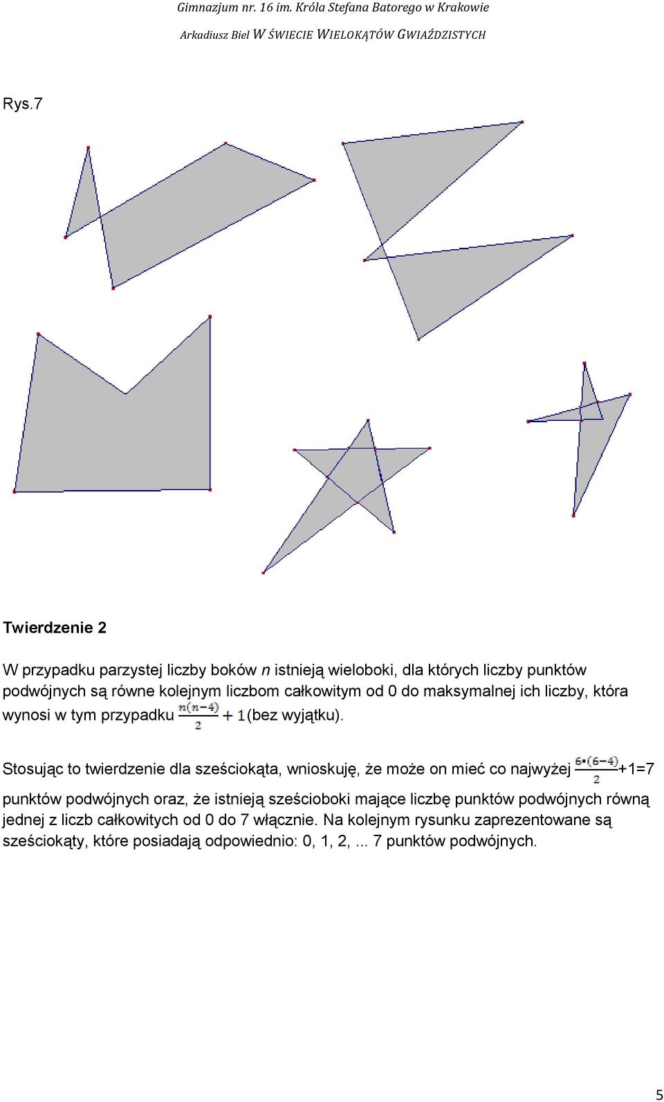 Stosując to twierdzenie dla sześciokąta, wnioskuję, że może on mieć co najwyżej +1=7 punktów podwójnych oraz, że istnieją sześcioboki mające