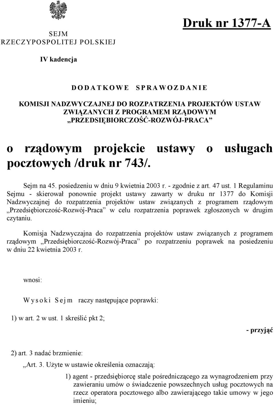 1 Regulaminu Sejmu - skierował ponownie projekt ustawy zawarty w druku nr 1377 do Komisji Nadzwyczajnej do rozpatrzenia projektów ustaw związanych z programem rządowym Przedsiębiorczość-Rozwój-Praca