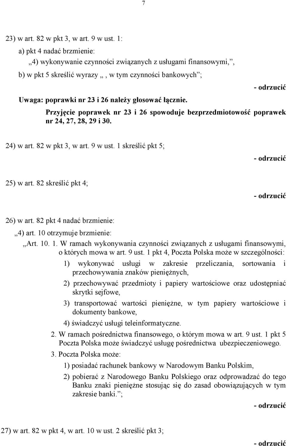 Przyjęcie poprawek nr 23 i 26 spowoduje bezprzedmiotowość poprawek nr 24, 27, 28, 29 i 30. 24) w art. 82 w pkt 3, w art. 9 w ust. 1 skreślić pkt 5; 25) w art. 82 skreślić pkt 4; 26) w art.