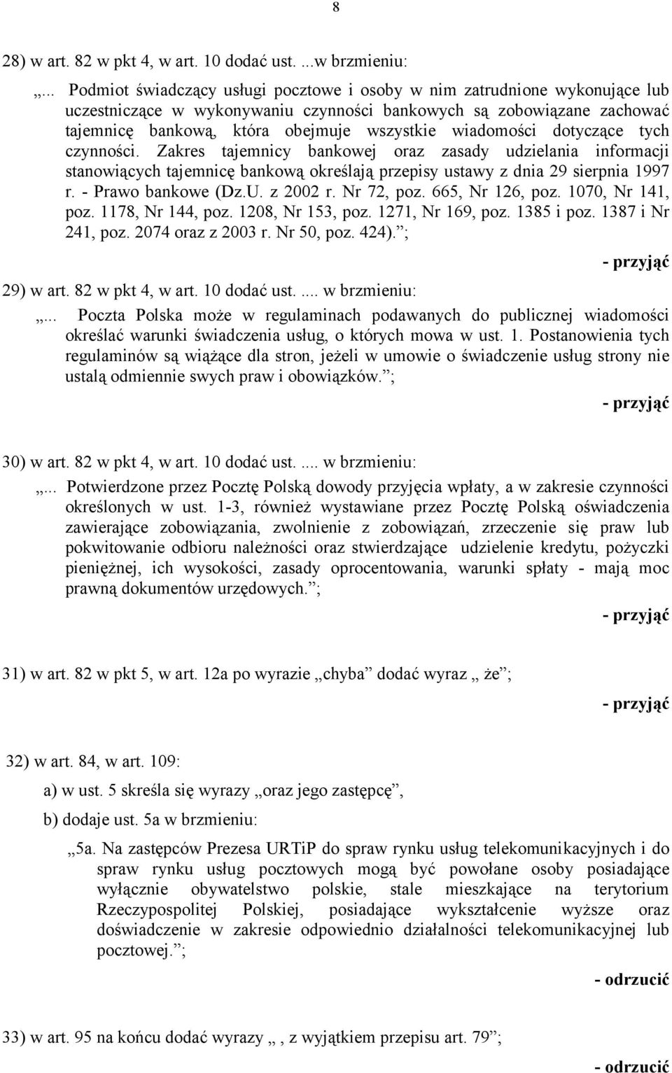 wiadomości dotyczące tych czynności. Zakres tajemnicy bankowej oraz zasady udzielania informacji stanowiących tajemnicę bankową określają przepisy ustawy z dnia 29 sierpnia 1997 r.