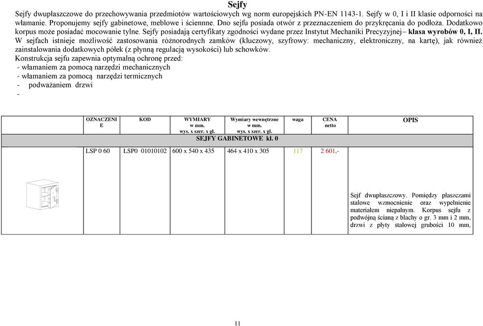 Sejfy posiadają certyfikaty zgodności wydane przez Instytut Mechaniki Precyzyjnej klasa wyrobów 0, I, II.