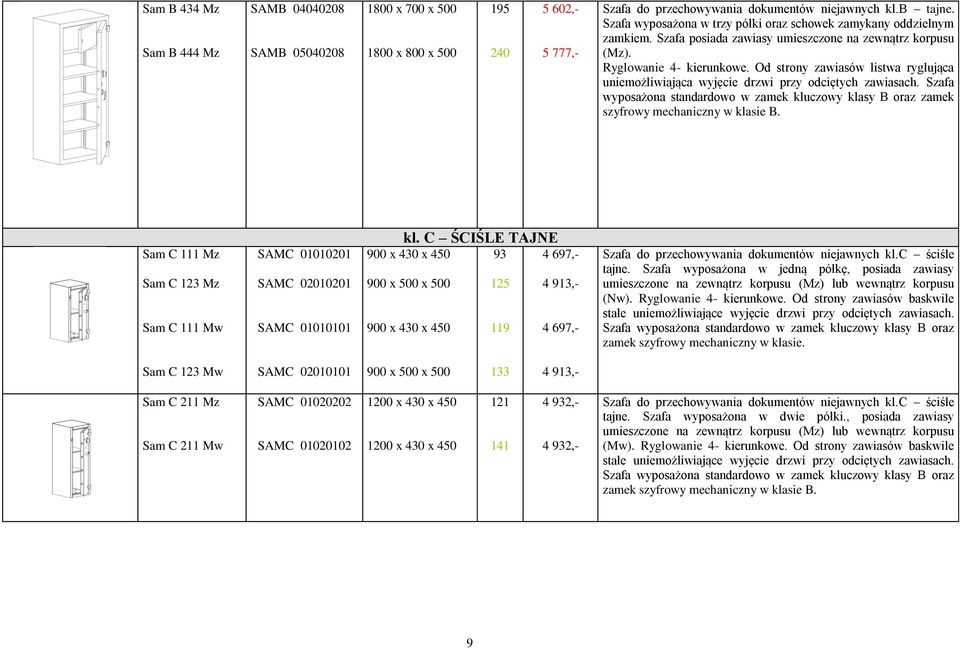C ŚCIŚLE TAJNE 900 x 430 x 450 93 4 697,- 900 x 500 x 500 125 4 913,- 900 x 430 x 450 119 4 697,- Szafa do przechowywania dokumentów niejawnych kl.c ściśle tajne.