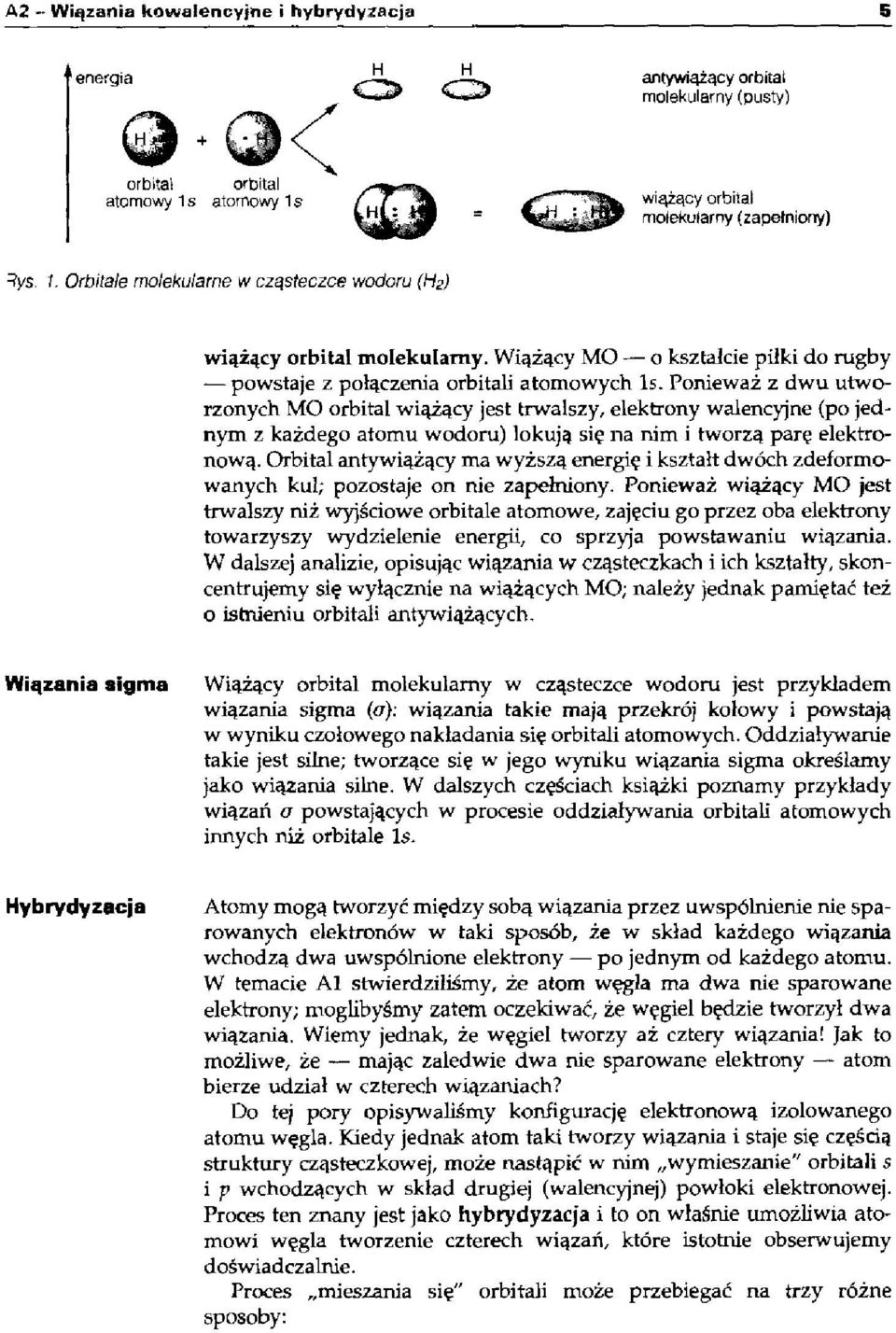 Ponieważ z dwu utworzonych MO orbital wiążący jest trwalszy, elektrony walencyjne (po jednym z każdego atomu wodoru) lokują się na nim i tworzą parę elektronową.