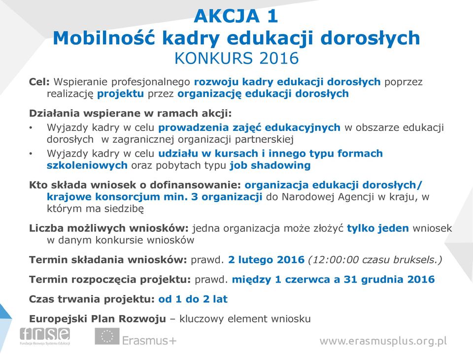 typu formach szkoleniowych oraz pobytach typu job shadowing Kto składa wniosek o dofinansowanie: organizacja edukacji dorosłych/ krajowe konsorcjum min.