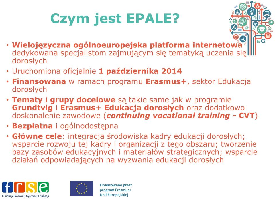 programu Erasmus+, sektor Edukacja dorosłych Tematy i grupy docelowe są takie same jak w programie Grundtvig i Erasmus+ Edukacja dorosłych oraz dodatkowo doskonalenie zawodowe