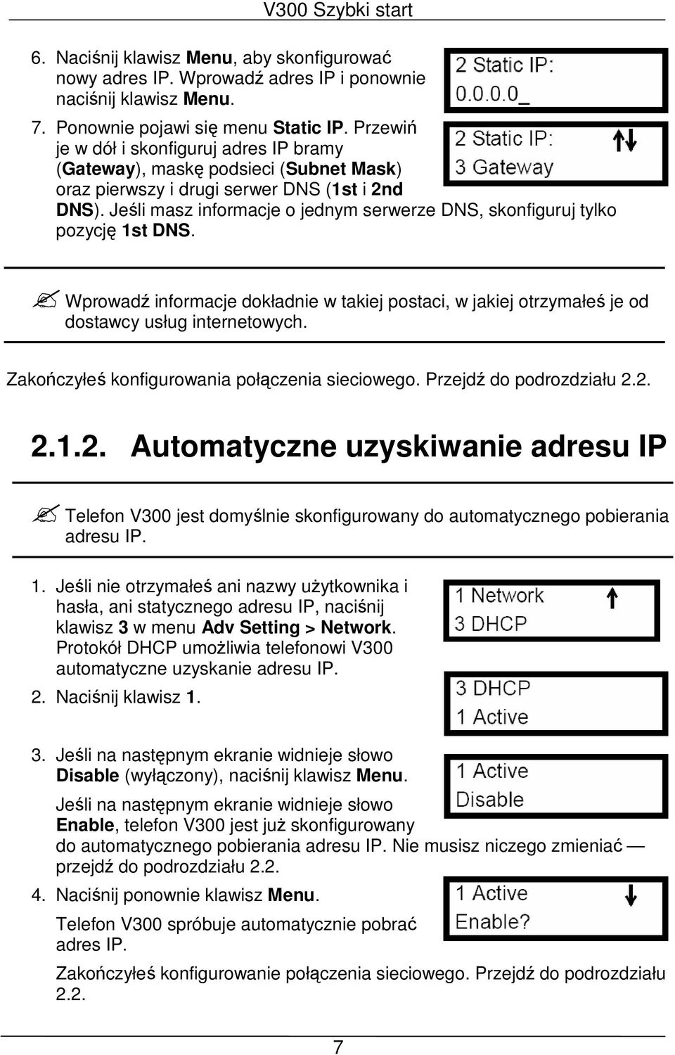 Jeśli masz informacje o jednym serwerze DNS, skonfiguruj tylko pozycję 1st DNS. Wprowadź informacje dokładnie w takiej postaci, w jakiej otrzymałeś je od dostawcy usług internetowych.