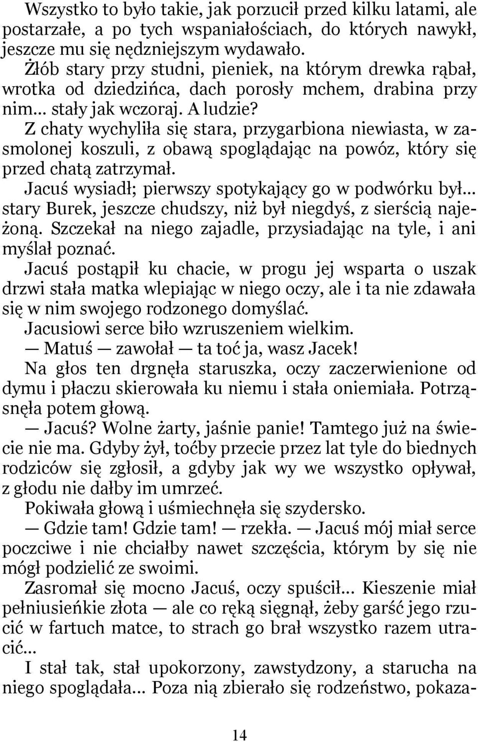 Z chaty wychyliła się stara, przygarbiona niewiasta, w zasmolonej koszuli, z obawą spoglądając na powóz, który się przed chatą zatrzymał. Jacuś wysiadł; pierwszy spotykający go w podwórku był.