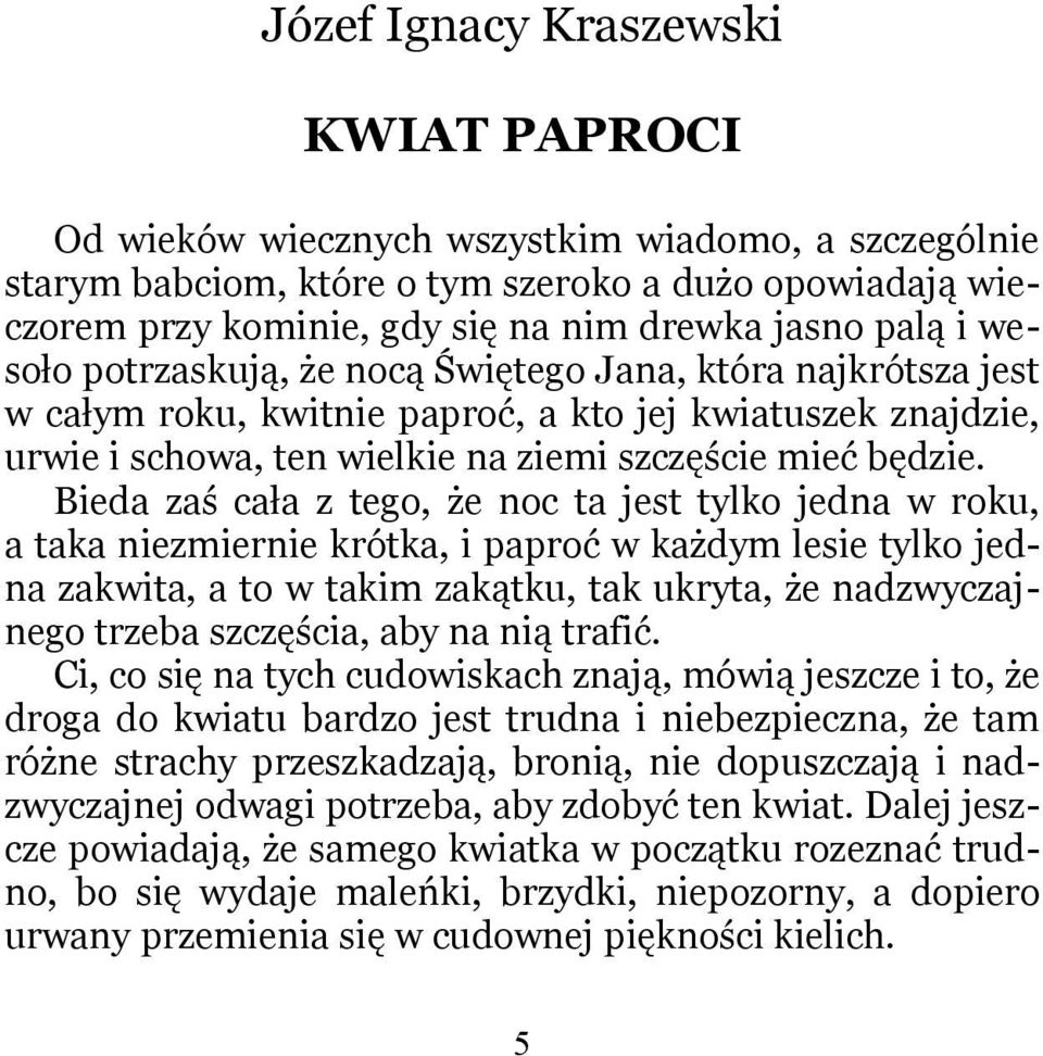 Bieda zaś cała z tego, że noc ta jest tylko jedna w roku, a taka niezmiernie krótka, i paproć w każdym lesie tylko jedna zakwita, a to w takim zakątku, tak ukryta, że nadzwyczajnego trzeba szczęścia,