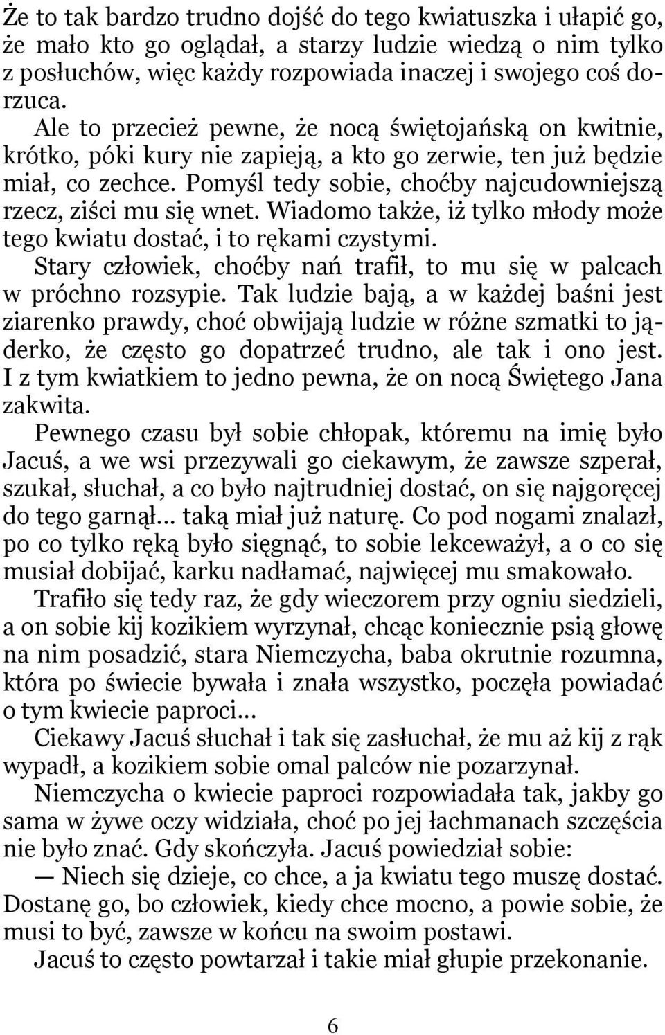 Pomyśl tedy sobie, choćby najcudowniejszą rzecz, ziści mu się wnet. Wiadomo także, iż tylko młody może tego kwiatu dostać, i to rękami czystymi.