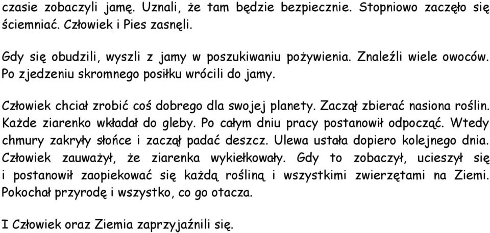 Każde ziarenko wkładał do gleby. Po całym dniu pracy postanowił odpocząć. Wtedy chmury zakryły słońce i zaczął padać deszcz. Ulewa ustała dopiero kolejnego dnia.