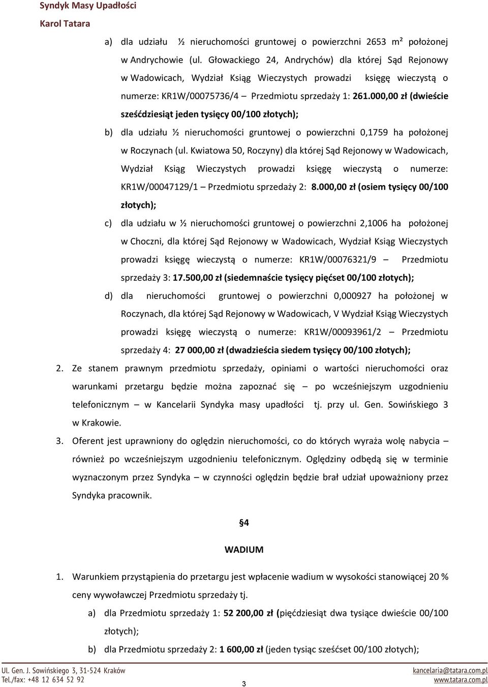 000,00 zł (dwieście sześćdziesiąt jeden tysięcy 00/100 złotych); b) dla udziału ½ nieruchomości gruntowej o powierzchni 0,1759 ha położonej w Roczynach (ul.