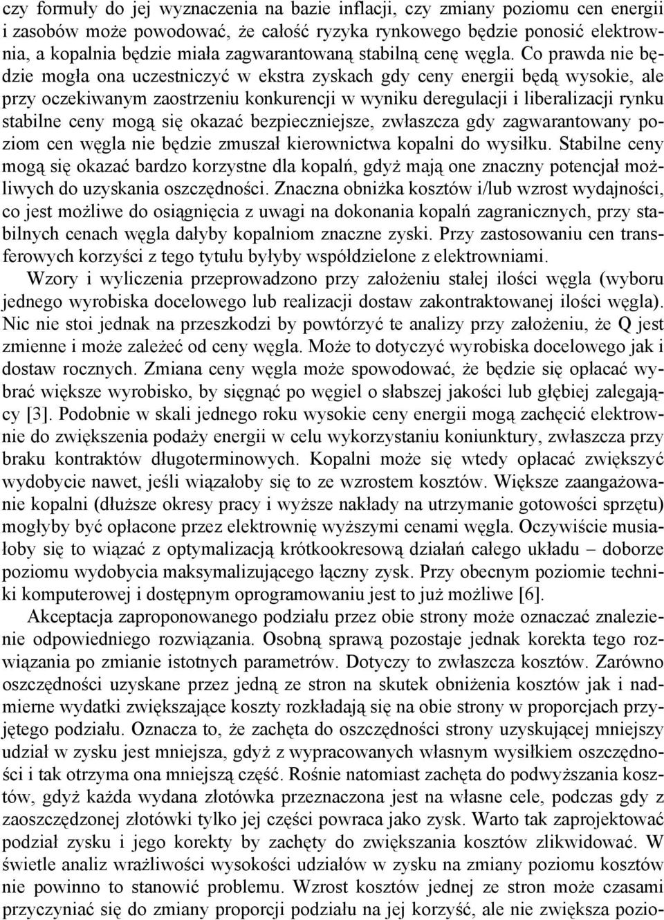 Co prawda nie będzie mogła ona uczestniczyć w ekstra zyskach gdy ceny energii będą wysokie, ale przy oczekiwanym zaostrzeniu konkurencji w wyniku deregulacji i liberalizacji rynku stabilne ceny mogą