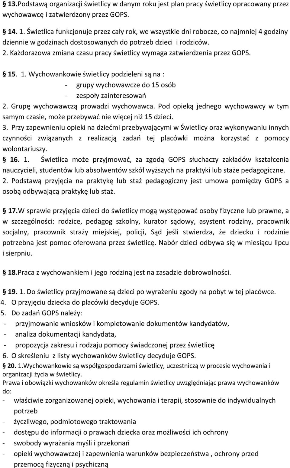 Każdorazowa zmiana czasu pracy świetlicy wymaga zatwierdzenia przez GOPS. 15. 1. Wychowankowie świetlicy podzieleni są na : - grupy wychowawcze do 15 osób - zespoły zainteresowań 2.