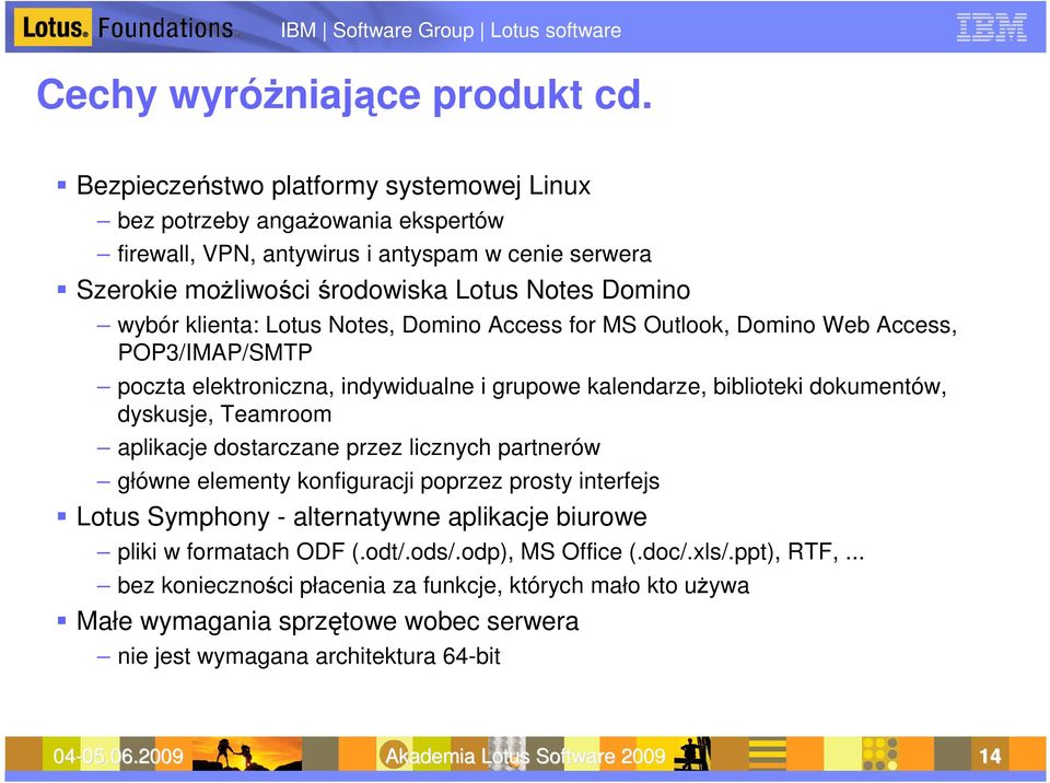 Notes, Domino Access for MS Outlook, Domino Web Access, POP3/IMAP/SMTP poczta elektroniczna, indywidualne i grupowe kalendarze, biblioteki dokumentów, dyskusje, Teamroom aplikacje dostarczane przez