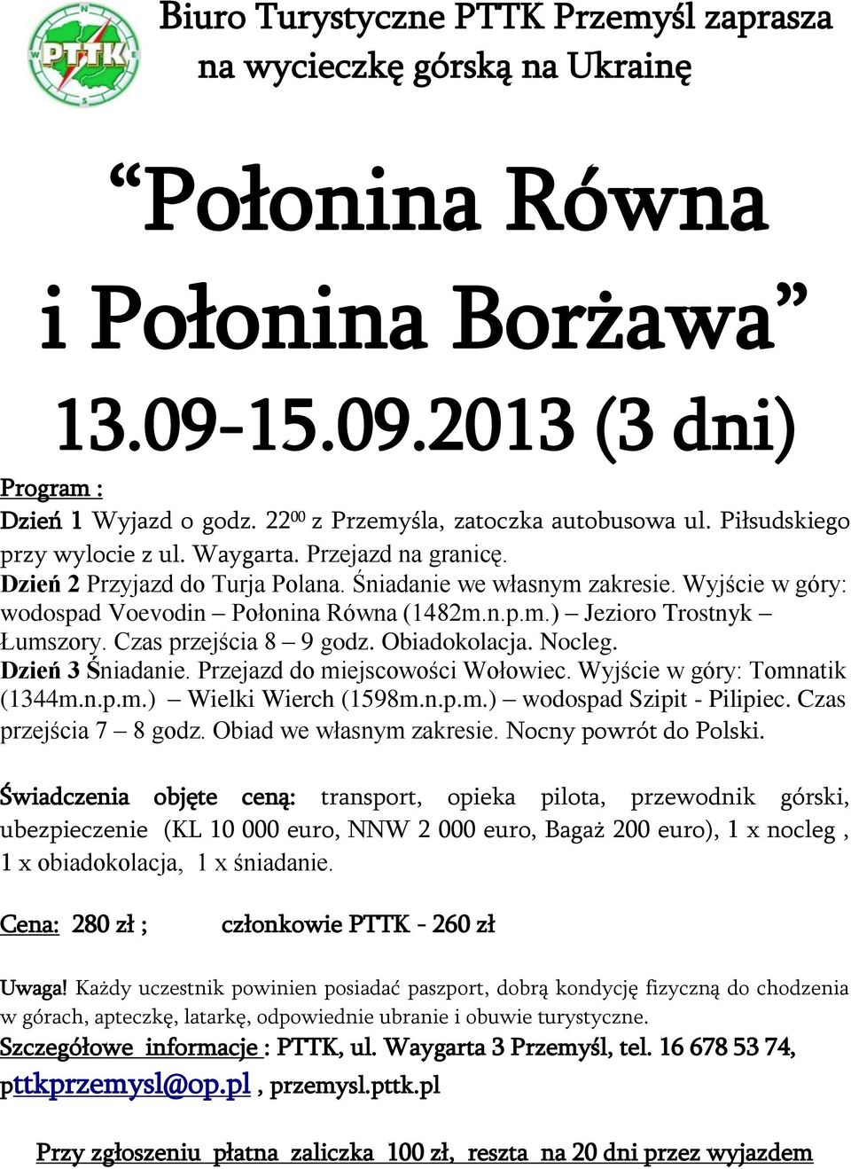 Czas przejścia 8 9 godz. Obiadokolacja. Nocleg. Dzień 3 Śniadanie. Przejazd do miejscowości Wołowiec. Wyjście w góry: Tomnatik (1344m.n.p.m.) Wielki Wierch (1598m.n.p.m.) wodospad Szipit - Pilipiec.