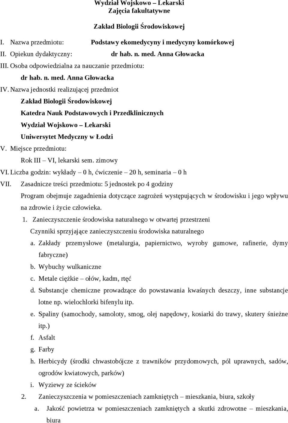 Miejsce przedmiotu: Rok III VI, lekarski sem. zimowy VI. Liczba godzin: wykłady 0 h, ćwiczenie 20 h, seminaria 0 h VII.