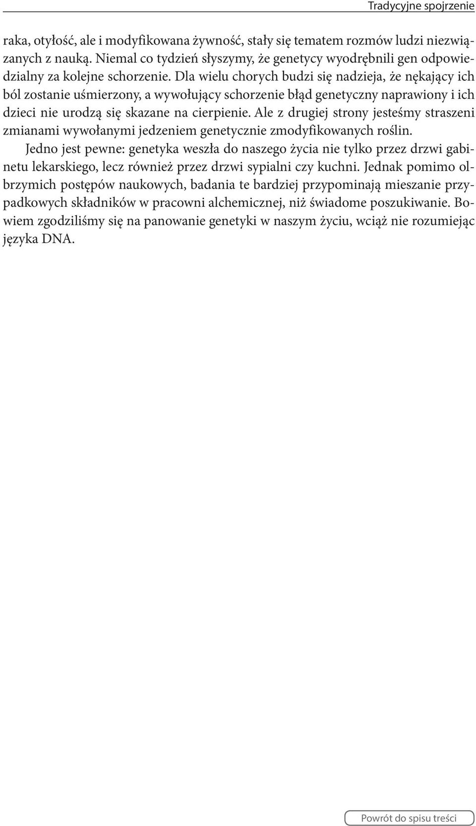 Dla wielu chorych budzi się nadzieja, że nękający ich ból zostanie uśmierzony, a wywołujący schorzenie błąd genetyczny naprawiony i ich dzieci nie urodzą się skazane na cierpienie.