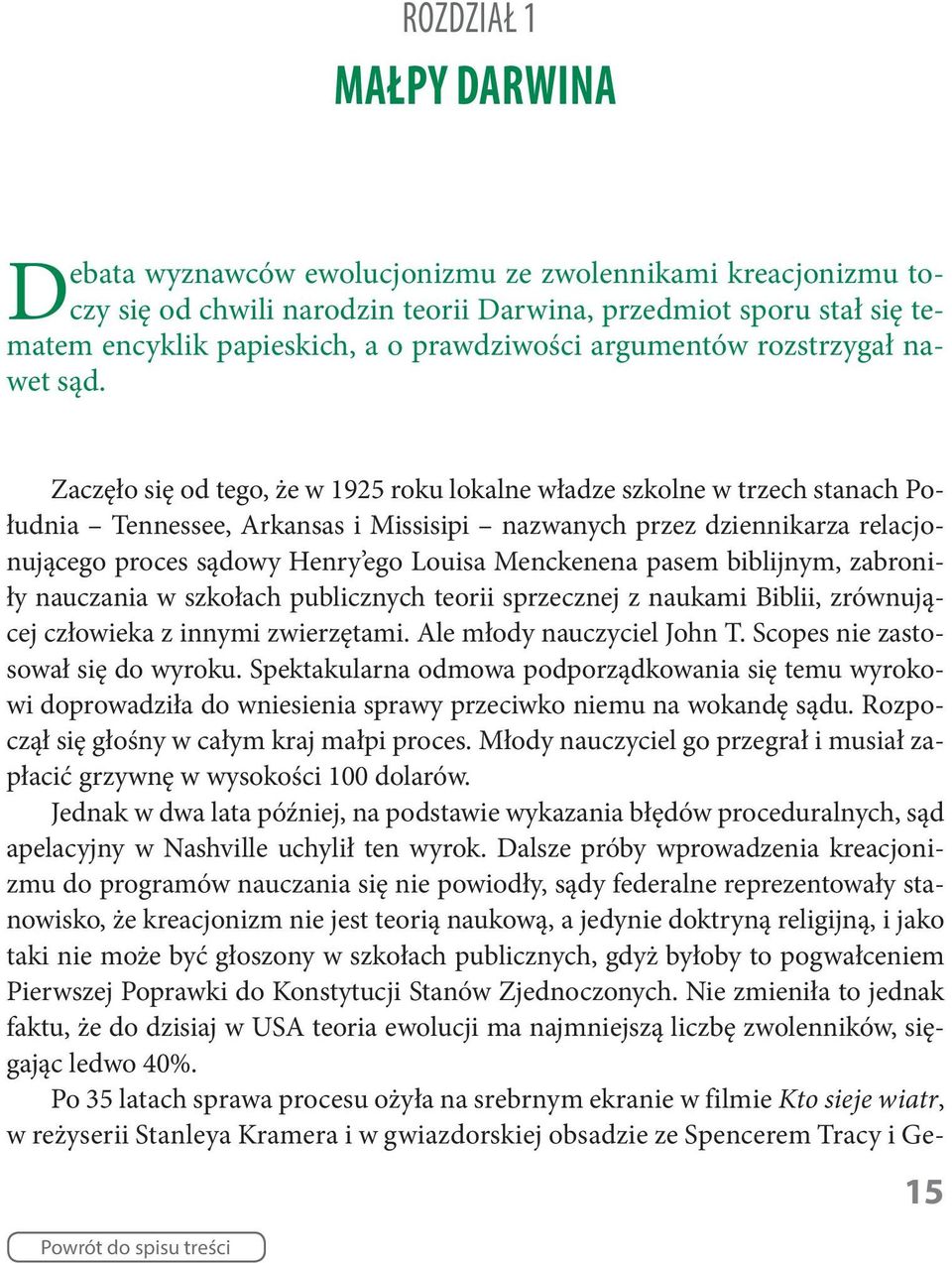 Zaczęło się od tego, że w 1925 roku lokalne władze szkolne w trzech stanach Południa Tennessee, Arkansas i Missisipi nazwanych przez dziennikarza relacjonującego proces sądowy Henry ego Louisa