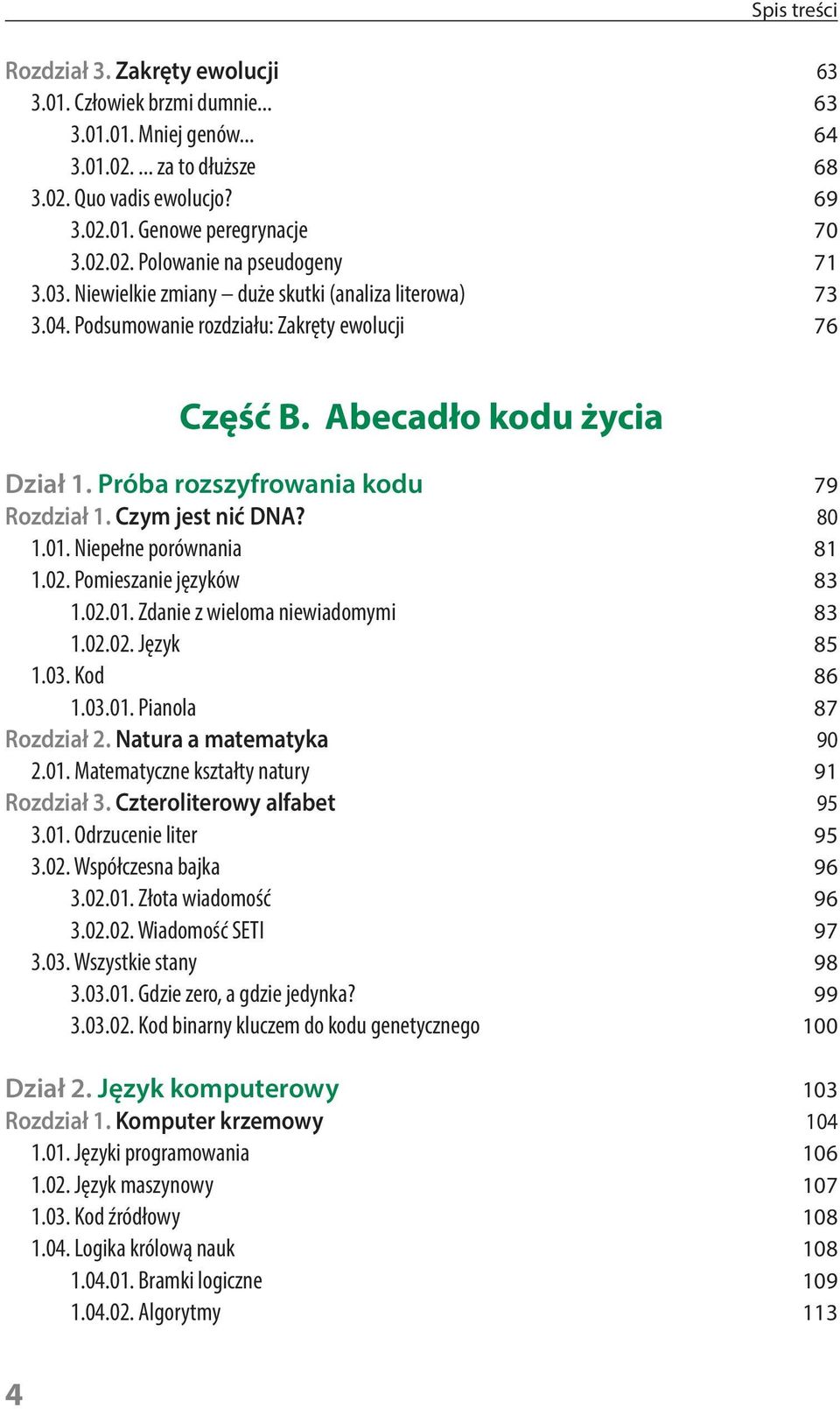 Czym jest nić DNA? 80 1.01. Niepełne porównania 81 1.02. Pomieszanie języków 83 1.02.01. Zdanie z wieloma niewiadomymi 83 1.02.02. Język 85 1.03. Kod 86 1.03.01. Pianola 87 Rozdział 2.