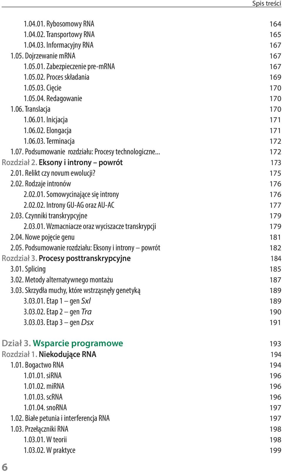 Eksony i introny powrót 173 2.01. Relikt czy novum ewolucji? 175 2.02. Rodzaje intronów 176 2.02.01. Somowycinające się introny 176 2.02.02. Introny GU-AG oraz AU-AC 177 2.03.