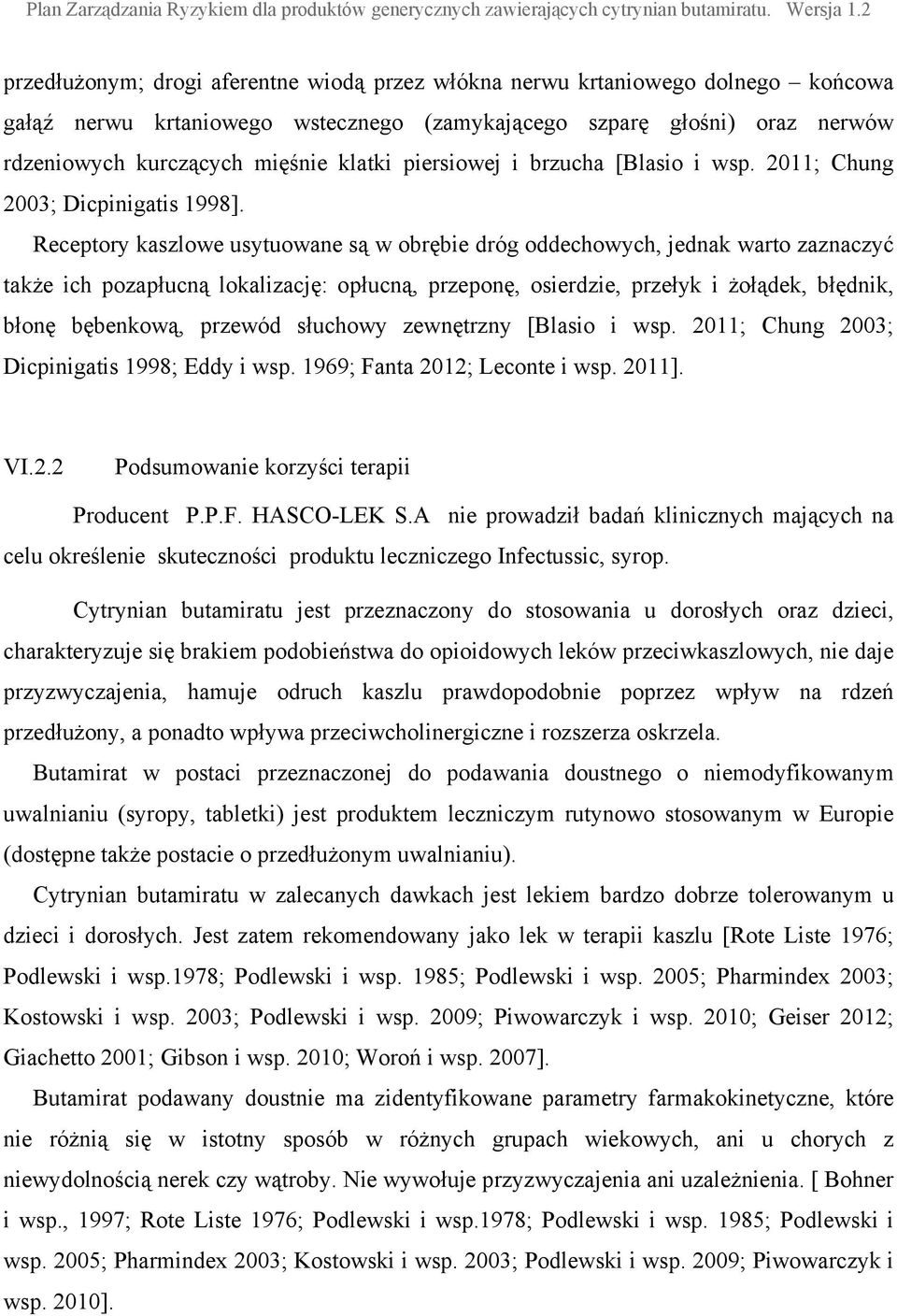 Receptory kaszlowe usytuowane są w obrębie dróg oddechowych, jednak warto zaznaczyć także ich pozapłucną lokalizację: opłucną, przeponę, osierdzie, przełyk i żołądek, błędnik, błonę bębenkową,