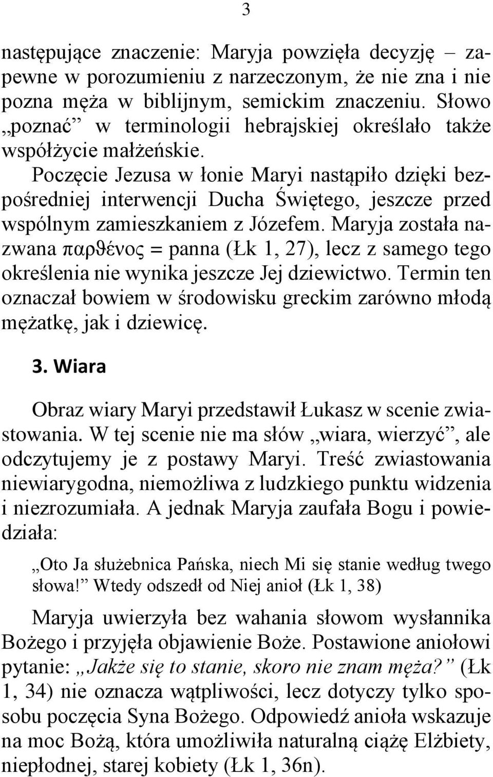 Poczęcie Jezusa w łonie Maryi nastąpiło dzięki bezpośredniej interwencji Ducha Świętego, jeszcze przed wspólnym zamieszkaniem z Józefem.