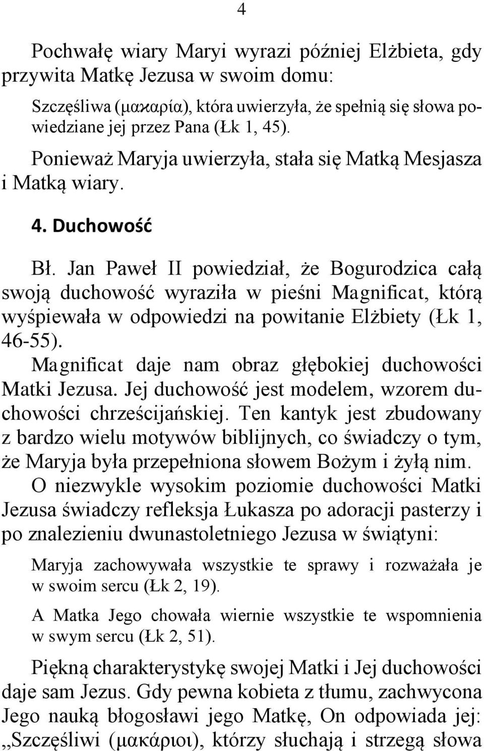 Jan Paweł II powiedział, że Bogurodzica całą swoją duchowość wyraziła w pieśni Magnificat, którą wyśpiewała w odpowiedzi na powitanie Elżbiety (Łk 1, 46-55).