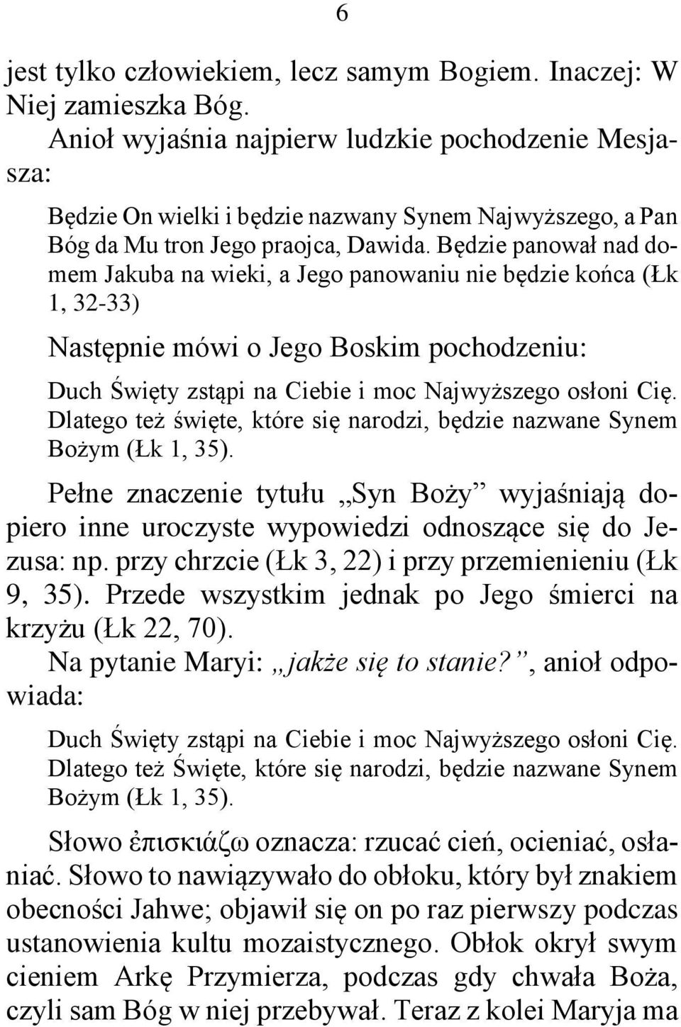 Będzie panował nad domem Jakuba na wieki, a Jego panowaniu nie będzie końca (Łk 1, 32-33) Następnie mówi o Jego Boskim pochodzeniu: Duch Święty zstąpi na Ciebie i moc Najwyższego osłoni Cię.