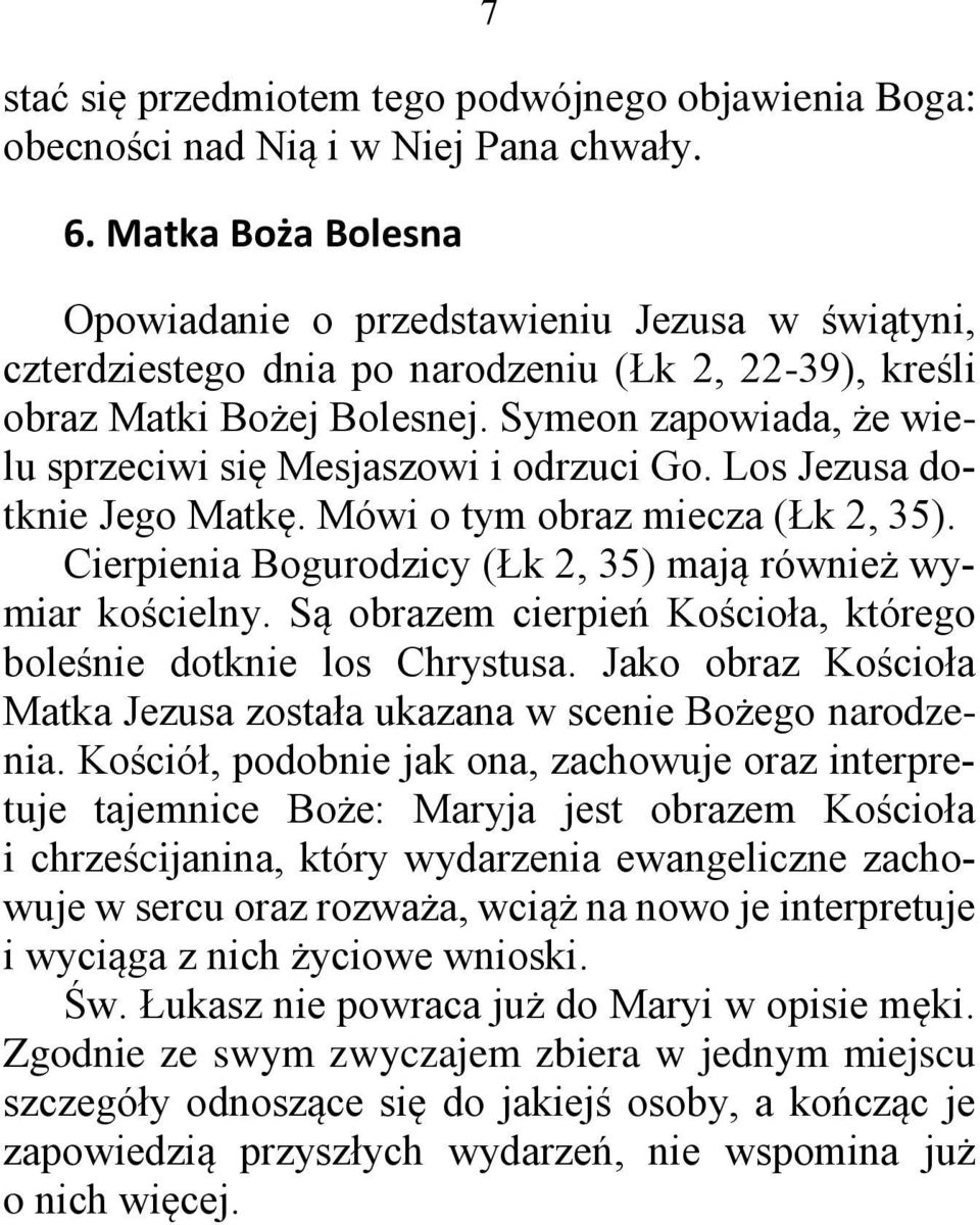 Symeon zapowiada, że wielu sprzeciwi się Mesjaszowi i odrzuci Go. Los Jezusa dotknie Jego Matkę. Mówi o tym obraz miecza (Łk 2, 35). Cierpienia Bogurodzicy (Łk 2, 35) mają również wymiar kościelny.