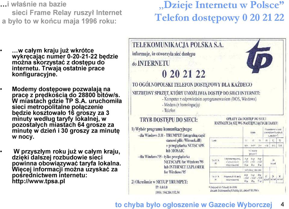 uruchomiła sieci metropolitalne połączenie będzie kosztowało 16 groszy za 3 minuty według taryfy lokalnej, w pozostałych miastach 64 grosze za minutę w dzień i 30 groszy za minutę w nocy.