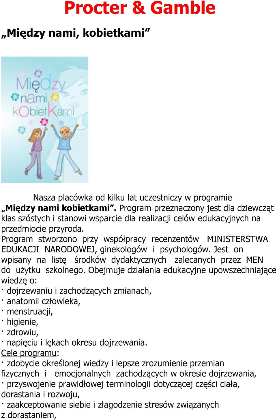 Program stworzono przy współpracy recenzentów MINISTERSTWA EDUKACJI NARODOWEJ, ginekologów i psychologów. Jest on wpisany na listę środków dydaktycznych zalecanych przez MEN do użytku szkolnego.