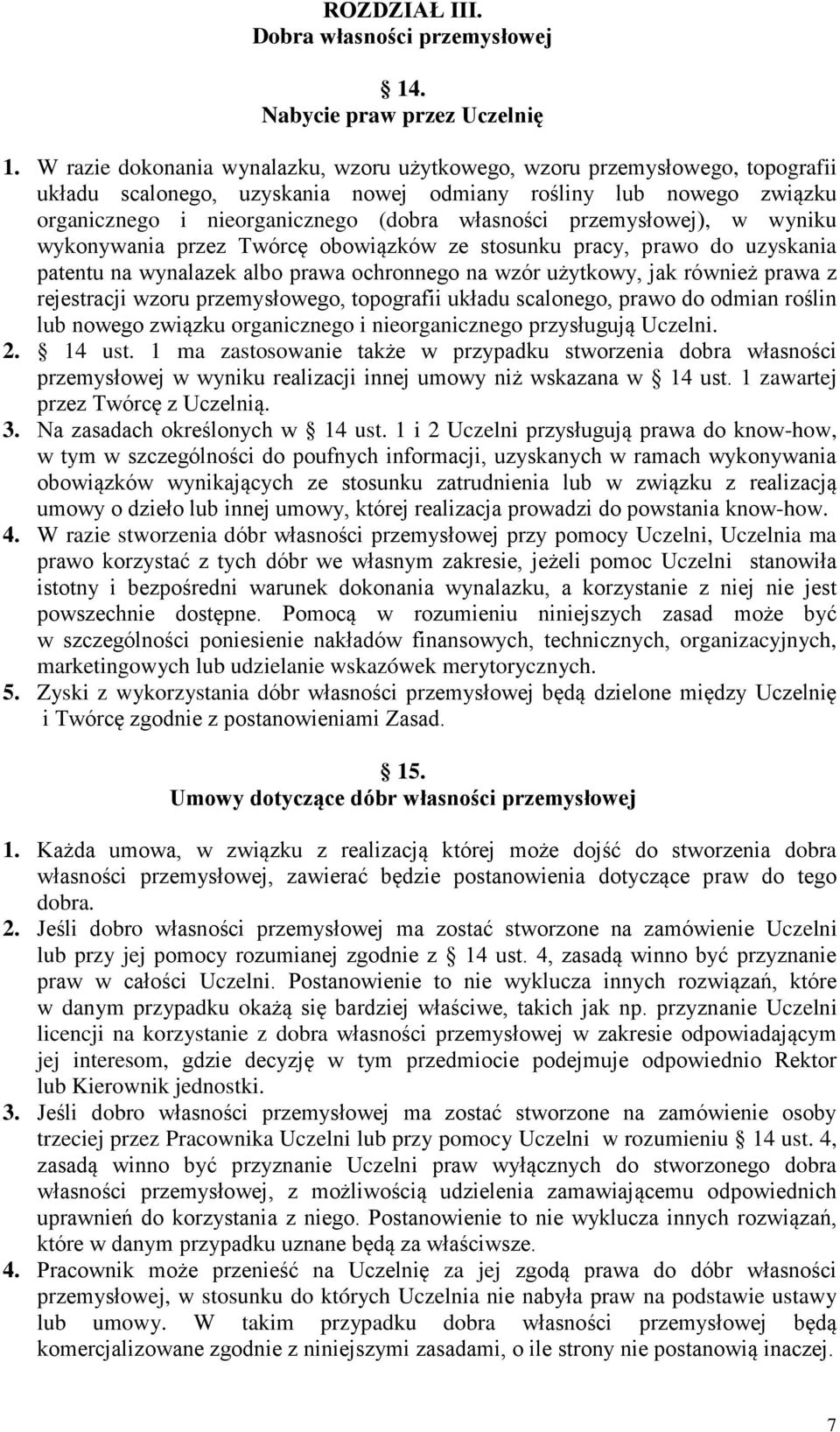 przemysłowej), w wyniku wykonywania przez Twórcę obowiązków ze stosunku pracy, prawo do uzyskania patentu na wynalazek albo prawa ochronnego na wzór użytkowy, jak również prawa z rejestracji wzoru