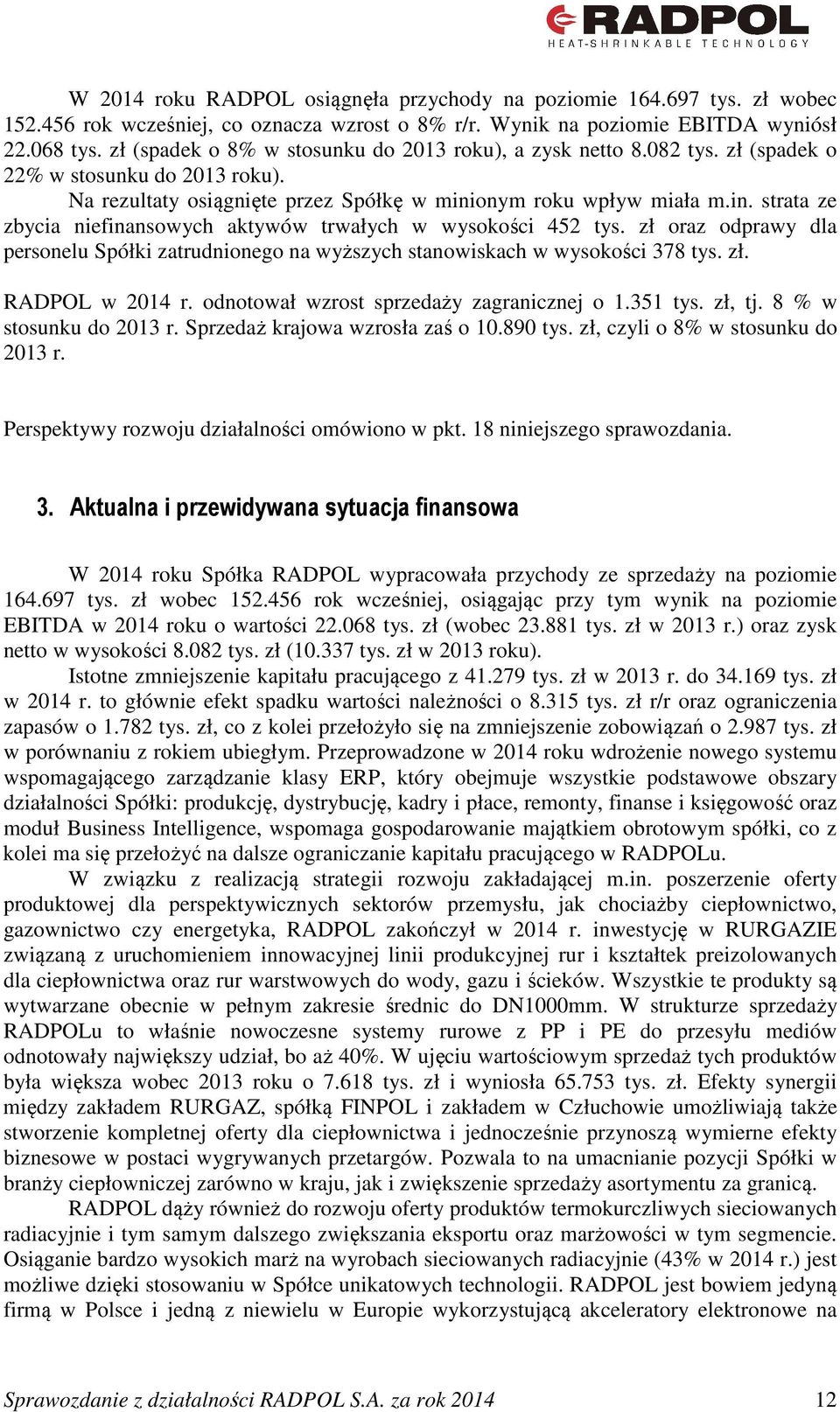 onym roku wpływ miała m.in. strata ze zbycia niefinansowych aktywów trwałych w wysokości 452 tys. zł oraz odprawy dla personelu Spółki zatrudnionego na wyższych stanowiskach w wysokości 378 tys. zł. RADPOL w 2014 r.