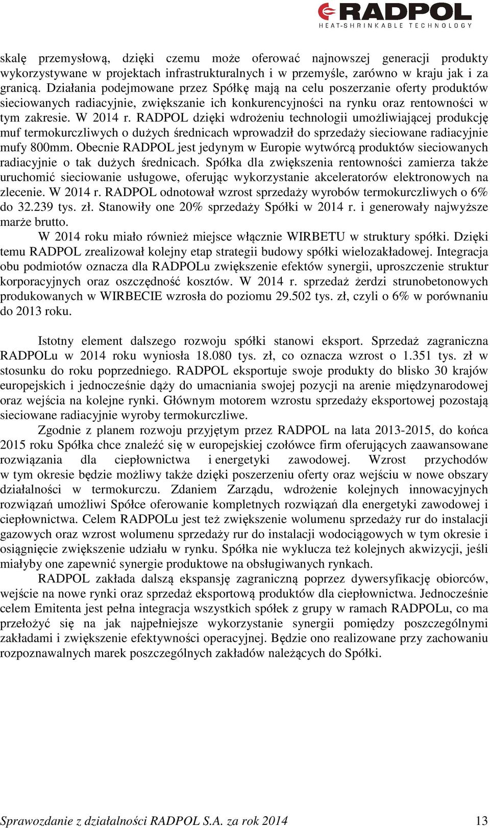 RADPOL dzięki wdrożeniu technologii umożliwiającej produkcję muf termokurczliwych o dużych średnicach wprowadził do sprzedaży sieciowane radiacyjnie mufy 800mm.