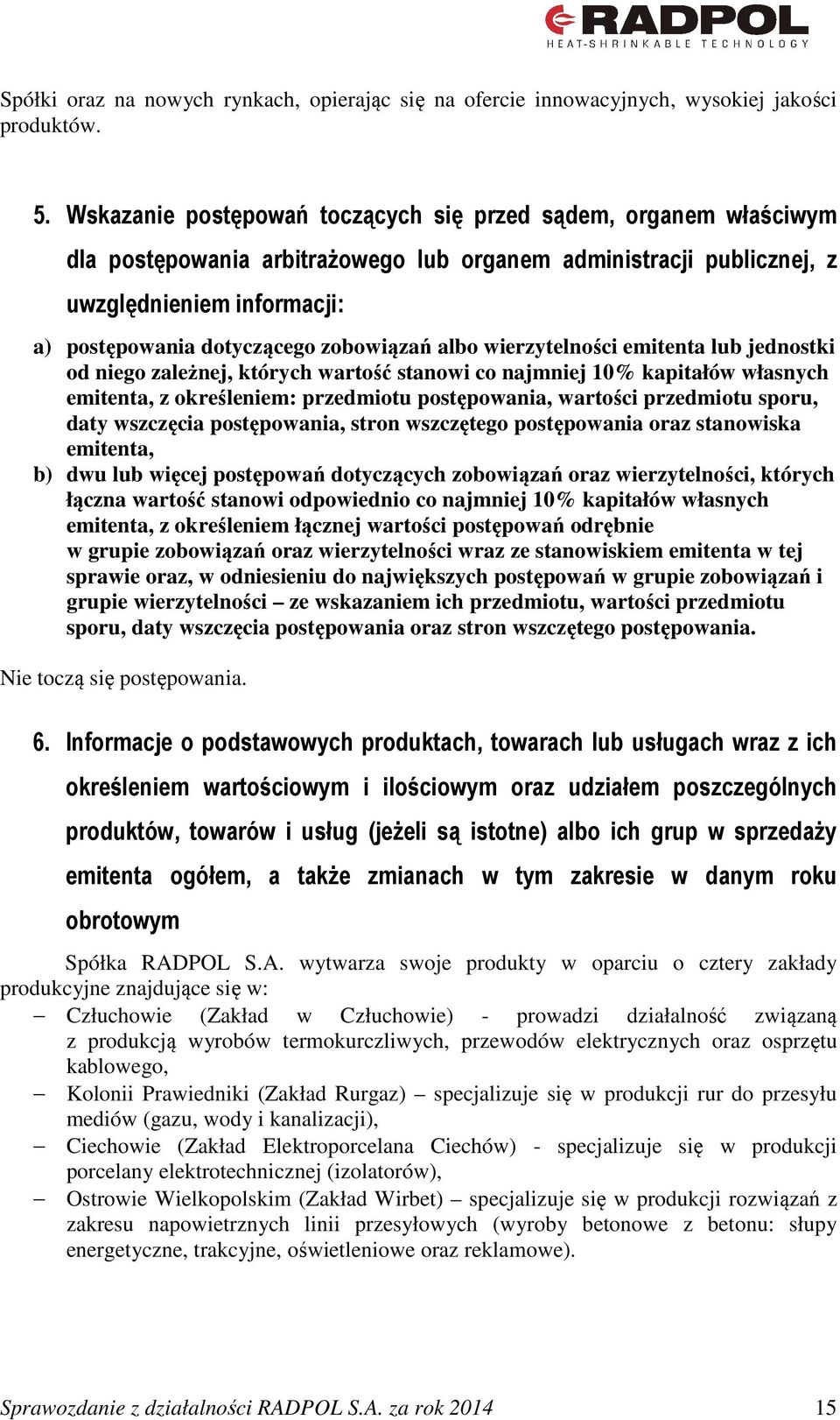 zobowiązań albo wierzytelności emitenta lub jednostki od niego zależnej, których wartość stanowi co najmniej 10% kapitałów własnych emitenta, z określeniem: przedmiotu postępowania, wartości