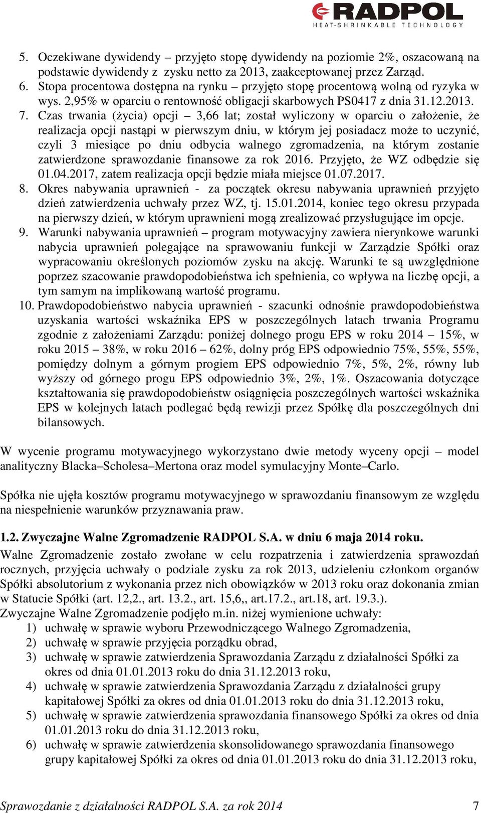 Czas trwania (życia) opcji 3,66 lat; został wyliczony w oparciu o założenie, że realizacja opcji nastąpi w pierwszym dniu, w którym jej posiadacz może to uczynić, czyli 3 miesiące po dniu odbycia