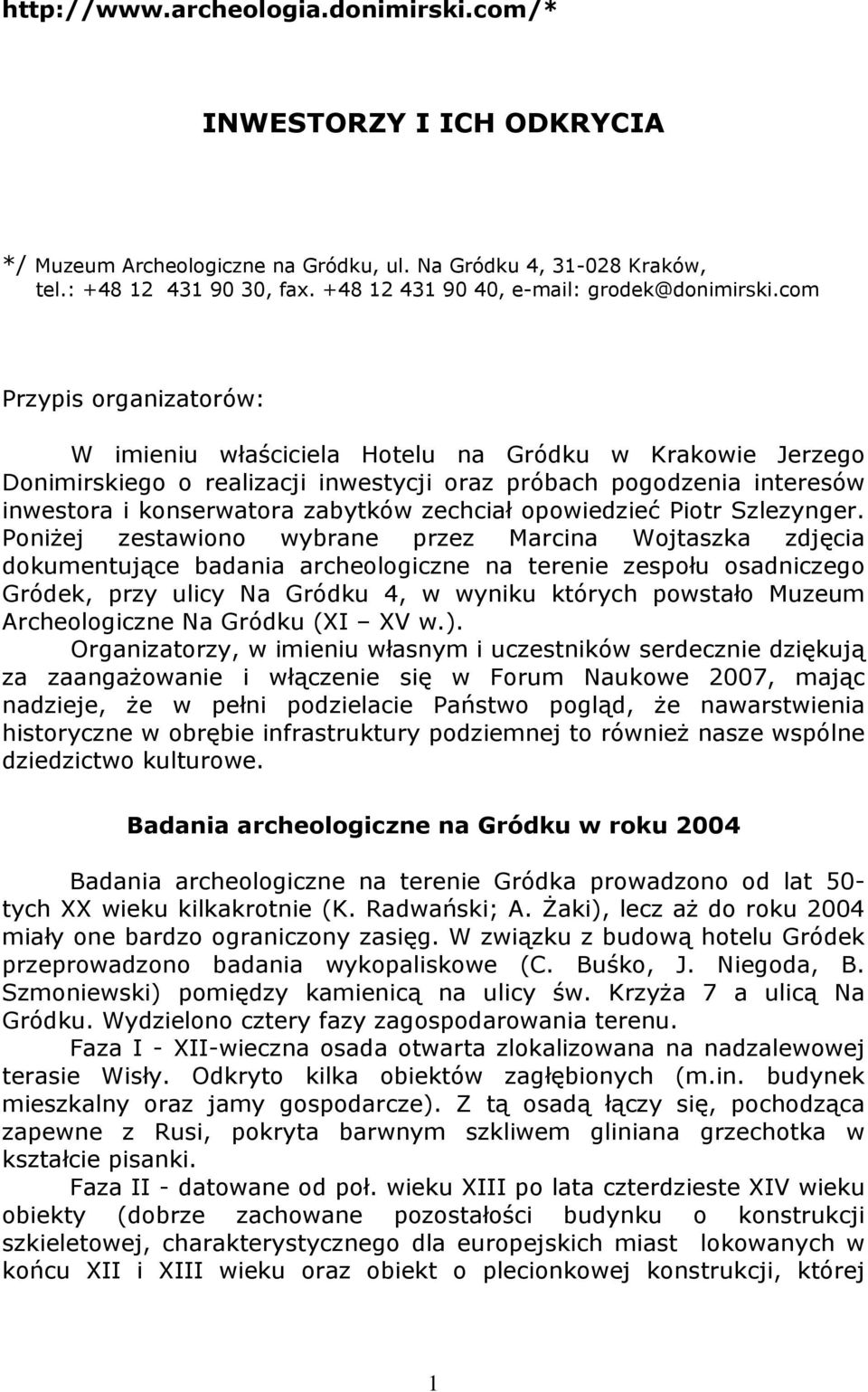 com Przypis organizatorów: W imieniu właściciela Hotelu na Gródku w Krakowie Jerzego Donimirskiego o realizacji inwestycji oraz próbach pogodzenia interesów inwestora i konserwatora zabytków zechciał