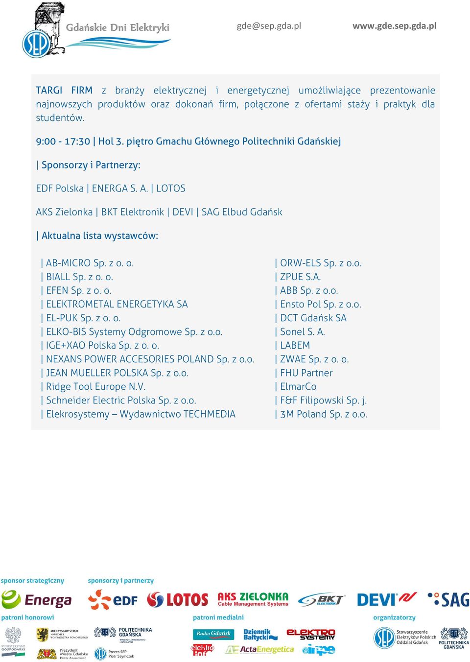 o. BIALL Sp. z o. o. EFEN Sp. z o. o. ELEKTROMETAL ENERGETYKA SA EL-PUK Sp. z o. o. ELKO-BIS Systemy Odgromowe Sp. z o.o. IGE+XAO Polska Sp. z o. o. NEXANS POWER ACCESORIES POLAND Sp. z o.o. JEAN MUELLER POLSKA Sp.