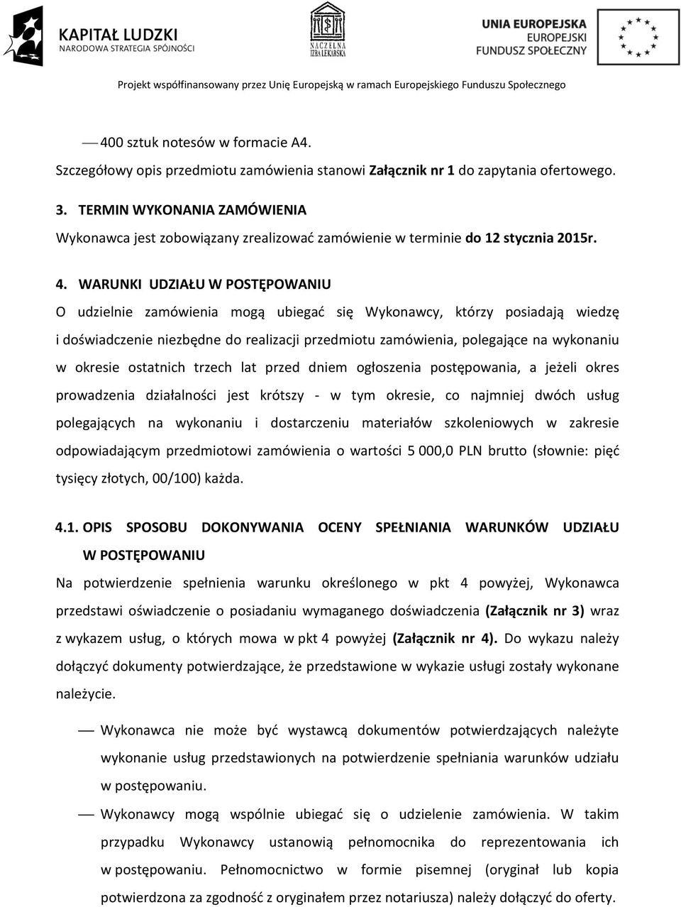 WARUNKI UDZIAŁU W POSTĘPOWANIU O udzielnie zamówienia mogą ubiegać się Wykonawcy, którzy posiadają wiedzę i doświadczenie niezbędne do realizacji przedmiotu zamówienia, polegające na wykonaniu w